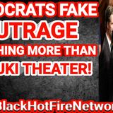 DEMOCRATS FAKE OUTRAGE IS NOTHING MORE THAN KABUKI THEATER