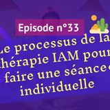 33: le processus de la thérapie IAM pour faire une séance individuelle