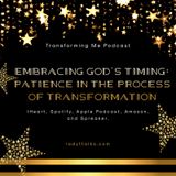 Episode 10 - Transforming Me Embracing God's Timing: Patience in the Process of Transformation
