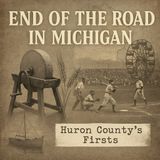 Huron County’s Firsts: The Thumb’s Mark on Michigan’s History
