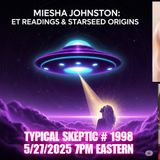 ET, Galactic Origins, & Starseed Experiencer Readings - Miesha Johnston - Typical Skeptic # 1998