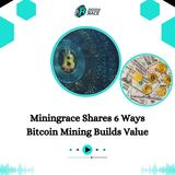 Miningrace Shares 6 Ways Bitcoin Mining Builds Value