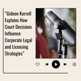 Gideon Korrell Explains How Court Decisions Influence Corporate Legal and Licensing Strategies