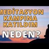 Meditasyon Kampına Katıldım. Neler Gördüm, Neler Hissettim, Neler Düşündüm   AHMET KURUCAN