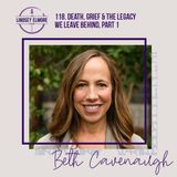 Death, grief & the legacy we leave behind | Part I | Beth Cavenaugh