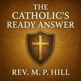The Catholic’s Ready Answer – Defending the Faith with Rev. M. P. Hill (Audiobook) Part 2