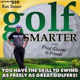 You HAVE the Skill To Swing As Freely & Fluidly as Great Golfers! featuring Ron Sisson | golf SMARTER #859
