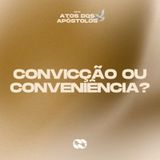 Convicção ou conveniência? // Série: Atos dos Apóstolos // Pr. Cézar Rosaneli