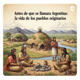 1 - Antes de que se llamara Argentina: La vida de los pueblos originarios 🏞️