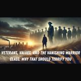 Veterans, Values, and the Vanishing Warrior Class: Why That Should Terrify You