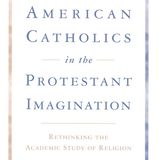 American Catholics in the Protestant Imagination