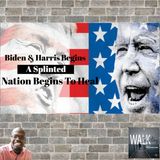 Biden Harris Presidency Begins - A Splintered Nation Begins To Heal