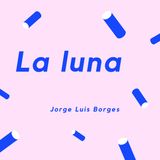 LA LUNA - Un poema de Jorge Luis Borges
