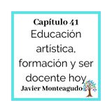 41(T3)_Javier Monteagudo: Educación artística, formación y ser docente hoy