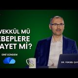 TEVEKKÜL MÜ, SEBEPLERE RİAYET Mİ - DİNİ GÜNDEM - DR. YÜKSEL ÇAYIROĞLU