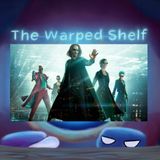 The Warped Shelf - The Matrix Resurrections