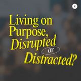 Living on Purpose, Disrupted or Distracted? | Andy Yeoh