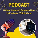 Shlomi Amouyal Explains How to Evaluate IT Solutions