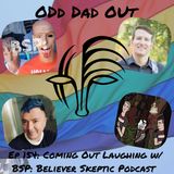 "Coming Out" Laughing w/ BSP: Believer Skeptic Podcast: ODO 154