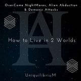 How to Live in 2 Worlds to OverCome NightMares, Alien Abduction & Demonic Attacks