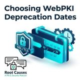 Root Causes 652: Choosing WebPKI Deprecation Dates