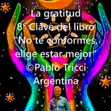 "La gratitud" - 8° Clave del libro "No te conformes, elige estar mejor" de Pablo Tricci*Argentina.