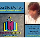 Eloquently Speaking Your Life Matters With Prophetess Shamelle Guantlett