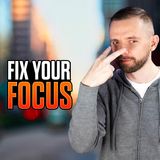 The Secret to Fixing Your Focus!