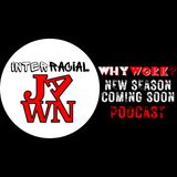 Interracial Jawn Podcast Presents - Why Work?