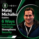 Matej Michalko Explains 6 Ways Post Quantum Technology Strengthens Security