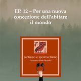 EP. 12 - Per una nuova concezione dell'abitare il mondo