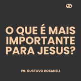 O que é mais importante para Jesus? // Pr. Gustavo Rosaneli