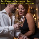 The Passion Gardener - Part 1 : A Mature Strangers To Lovers Erotic Fantasy