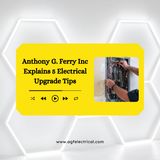 Anthony G. Ferry Inc Explains 5 Electrical Upgrade Tips