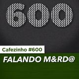 Cafezinho 600 – Falando merda