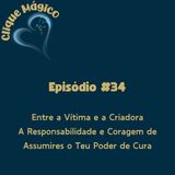 #34 – Entre a Vítima e a Criadora: A Responsabilidade e Coragem de Assumires o Teu Poder de Cura