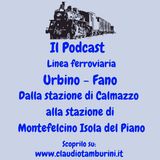Linea Ferroviaria Urbino - Fano dalla Stazione didi Calmazzo alla stazione di Montefelcino Isola del Piano
