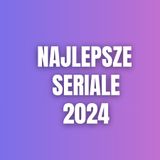 188. Najlepsze seriale 2024 roku (i nic więcej)