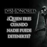 Una Retrospectiva de la Saga Dishonored: ¿Quién eres cuando nadie puede detenerte?