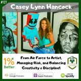 Casey Lynn Hancock - From Air Force to Artist, Managing Risk, and Balancing Creativity & Discipline – EP127