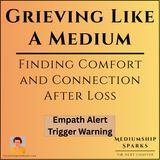 Grieving Like a Medium-Finding Comfort and Connection After Loss (TW)