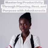 Mastering Productivity Through Planning, Rest, and Purpose with Adunkansola