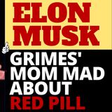ELON MUSK : GRIMES MOM IS MAD AT HIM OVER RED PILL