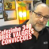 Cafezinho 340 - Sobre valores  e convicções