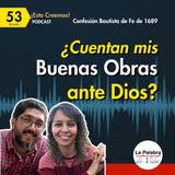 Ep. 53 - ¿Cuentan mis BUENAS OBRAS ante Dios? Sobre las Buenas Obras Cp. 16