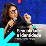 613: Sexualidade e identidade – com Andrea Vargas