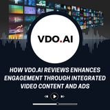 How VDO.AI Reviews Enhances Engagement Through Integrated Video Content and Ads