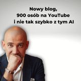 Sobotni mix tematyczny - Nowy blog, 900 osób na YouTube i nie tak szybko z tym AI