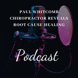Paul Whitcomb Chiropractor Reveals Root Cause Healing