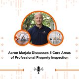Aaron Marjala Discusses 5 Core Areas of Professional Property Inspection